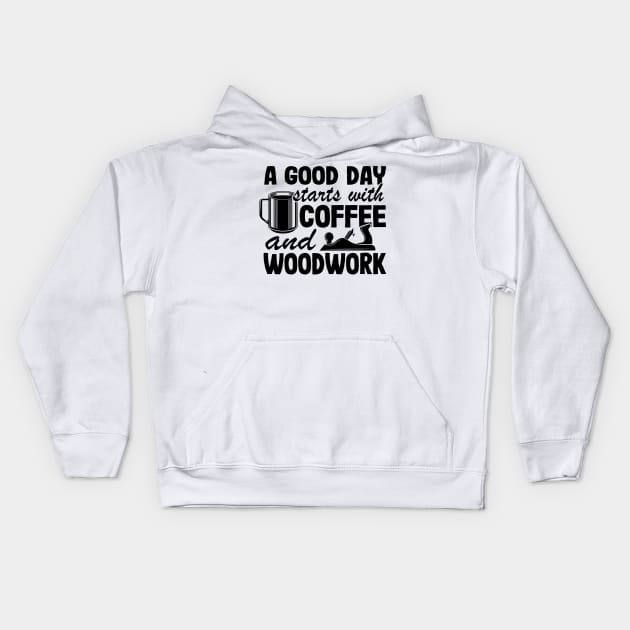 A Good Day Starts With Coffee & Woodwork Funny Woodworking Carpenter Gift Kids Hoodie by Kuehni